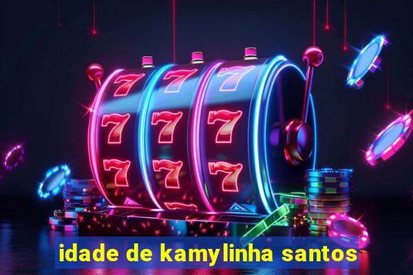 idade de kamylinha santos